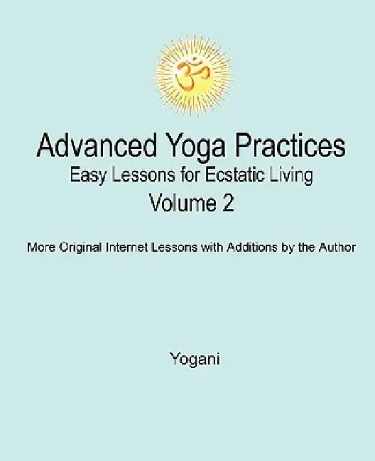 Advanced Yoga Practices - Easy Lessons for Ecstatic Living, Volume 2 (English, Yogani)