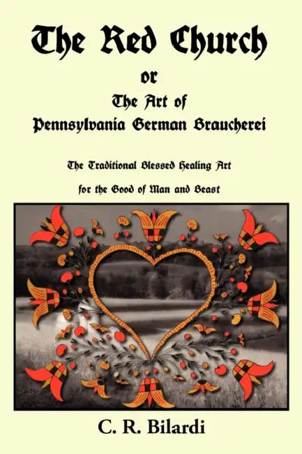 The Red Church or the Art of Pennsylvania German Braucherei (English, C. R. Bilardi)
