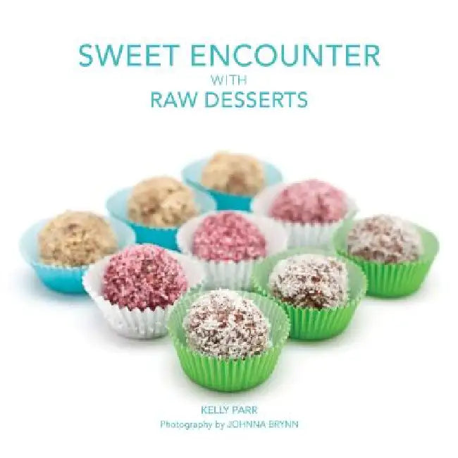 Sweet Encounter with Raw Desserts (English, Kelly Parr | Johnna Brynn | Sharon Dailey)