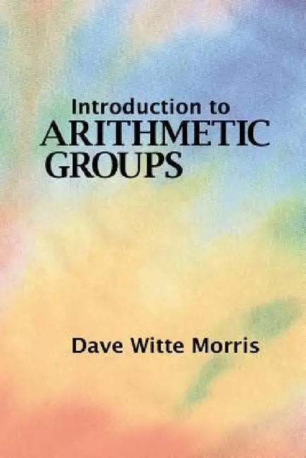 Introduction to Arithmetic Groups (English, Dave Witte Morris)