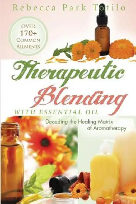 Therapeutic Blending With Essential Oil (English, Rebecca Park Totilo)