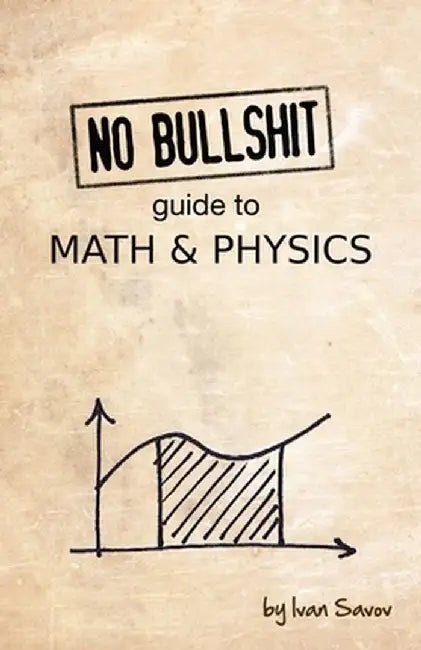 No Bullshit Guide to Math and Physics (English, Ivan Savov)