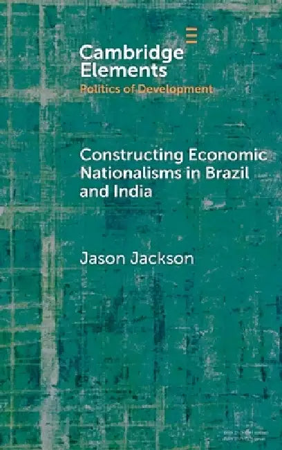 Constructing Economic Nationalisms in Brazil and India (English, Jason Jackson)