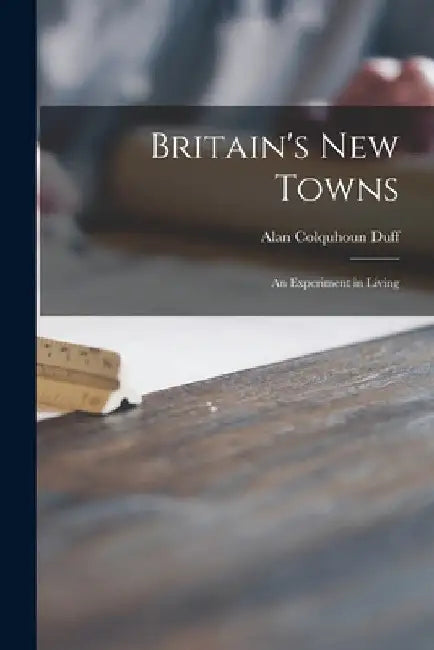 Britain's New Towns (English, Alan Colquhoun 1896- Duff)
