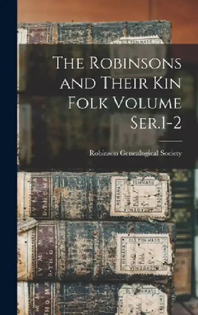 The Robinsons and Their kin Folk Volume Ser.1-2 (English, Robinson Genealogical Society)