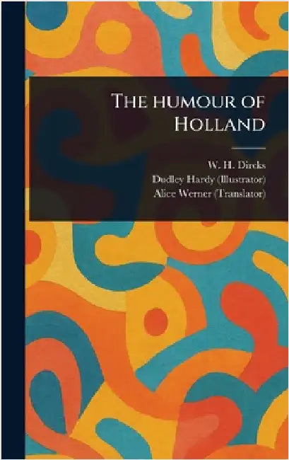 The Humour of Holland (English, W. H. (Will H. ). Dircks | Dudley Hardy | Alice Werner)