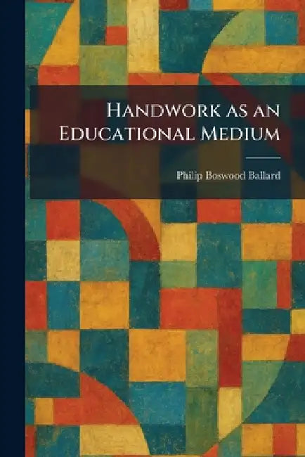 Handwork as an Educational Medium (English, Philip Boswood Ballard)