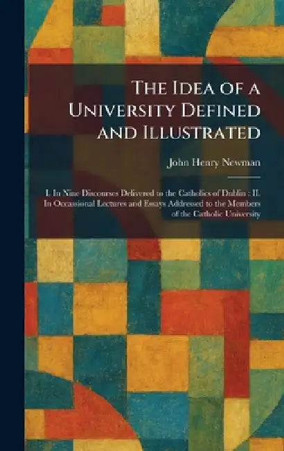 The Idea of a University Defined and Illustrated (English, John Henry Newman)