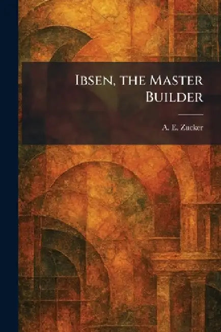 Ibsen, the Master Builder (English, A. E. Zucker)