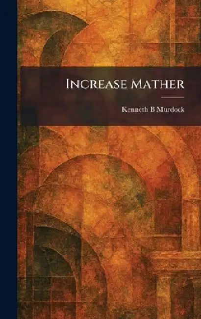 Increase Mather (English, Kenneth B. Murdock)