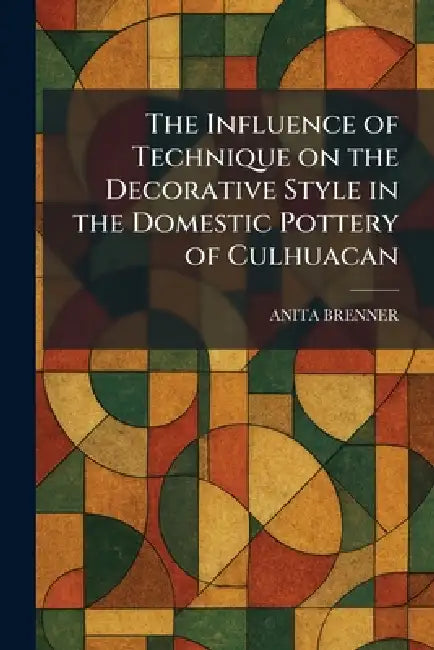 The Influence of Technique on the Decorative Style in the Domestic Pottery of Culhuacan (English, Anita Brenner)
