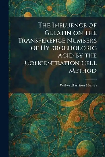 The Influence of Gelatin on the Transference Numbers of Hydrocholoric Acid by the Concentration Cell (English, Walter Harrison Moran)