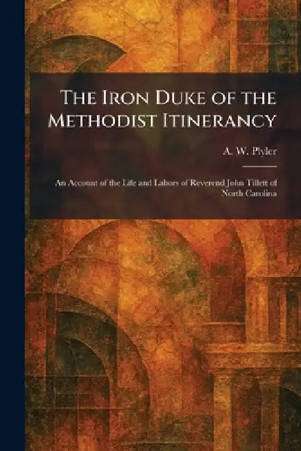 The Iron Duke of the Methodist Itinerancy (English, A. W. Plyler)