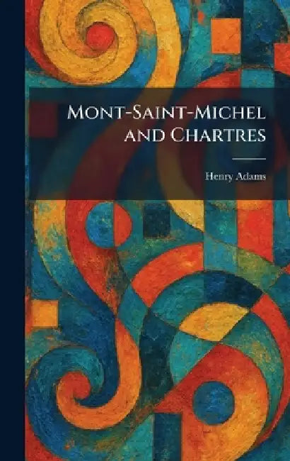 Mont-Saint-Michel and Chartres (English, Henry Adams)