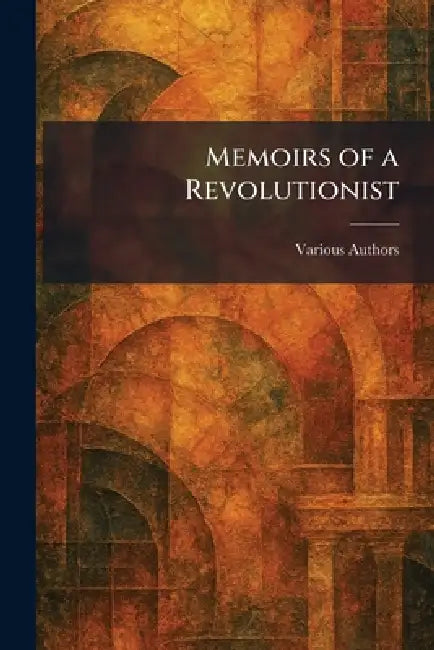 Memoirs of a Revolutionist (English, Various)