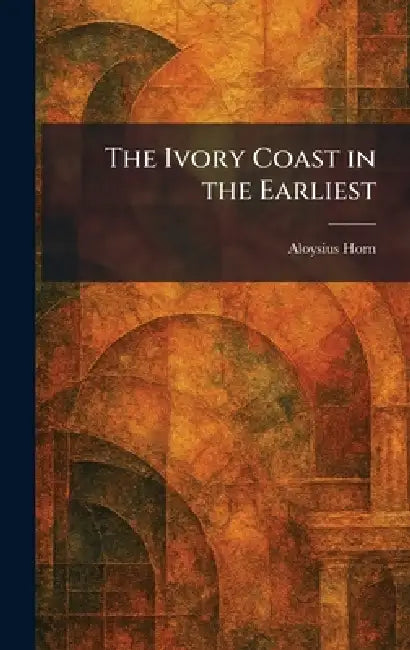 The Ivory Coast in the Earliest (English, Aloysius Horn)