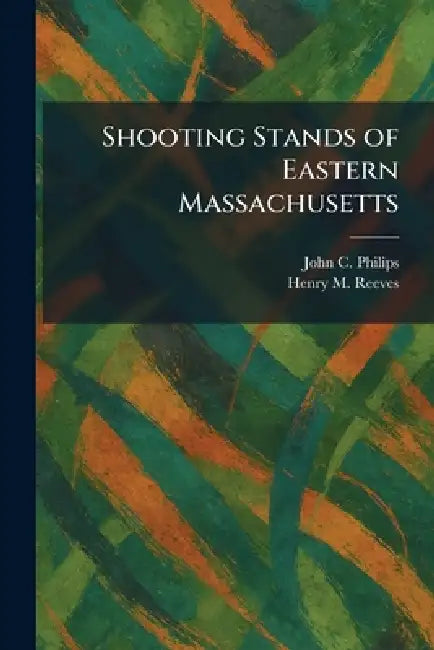 Shooting Stands of Eastern Massachusetts (English, John C. Philips | Henry M. Reeves)