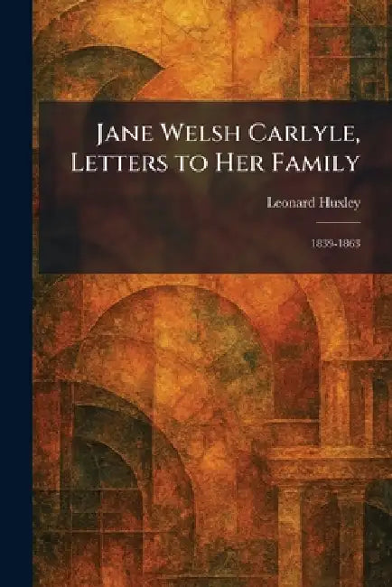 Jane Welsh Carlyle, Letters to Her Family (English, Leonard Huxley)