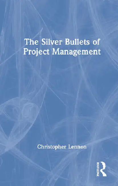 The Silver Bullets of Project Management (English, Lennon Christopher)