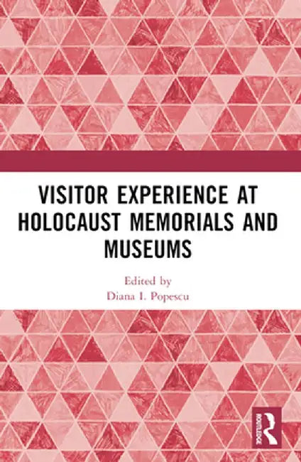 Visitor Experience at Holocaust Memorials and Museums (English, Diana I. Popescu)