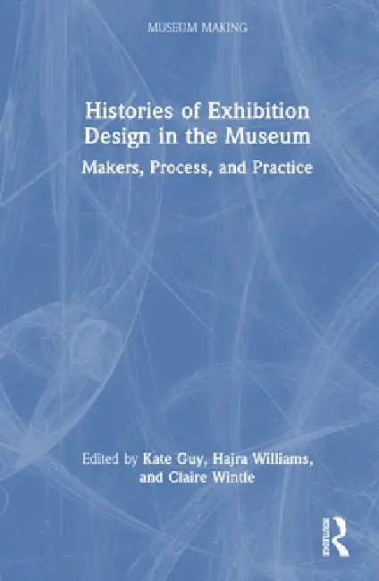 Histories of Exhibition Design in the Museum (English, Kate Guy | Hajra Williams | Claire Wintle)