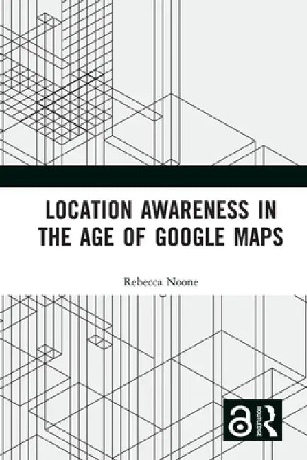 Location Awareness in the Age of Google Maps (English, Rebecca Noone)