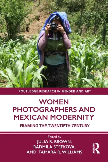 Women Photographers and Mexican Modernity (English, Brown Julia R. | Radmila Stefkova | Tamara R. Williams)
