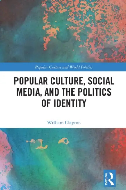 Popular Culture, Social Media, and the Politics of Identity (English, William Clapton)