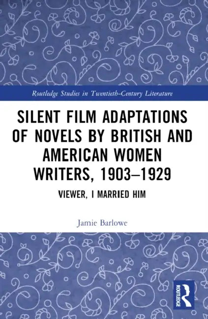 Silent Film Adaptations of Novels by British and American Women Writers, 1903-1929 (English, Jamie Barlowe)