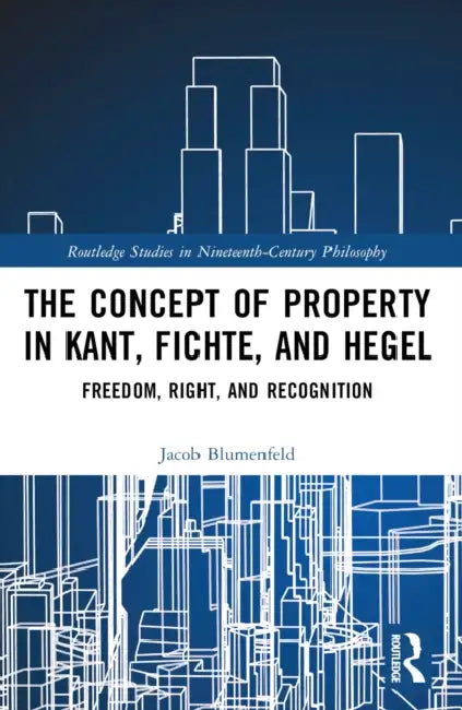 The Concept of Property in Kant, Fichte, and Hegel (English, Jacob Blumenfeld)
