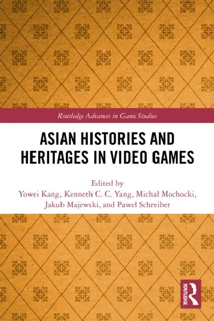 Asian Histories and Heritages in Video Games (English, Yowei Kang | Kenneth C. C. Yang | Michal Mochocki)