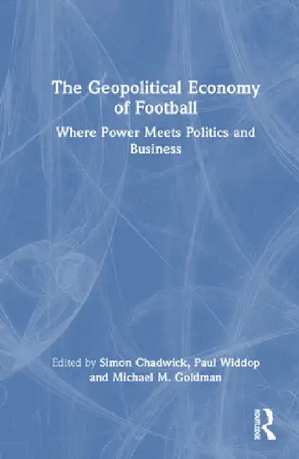 The Geopolitical Economy of Football (English, Simon Chadwick | Paul Widdop | Michael M. Goldman)