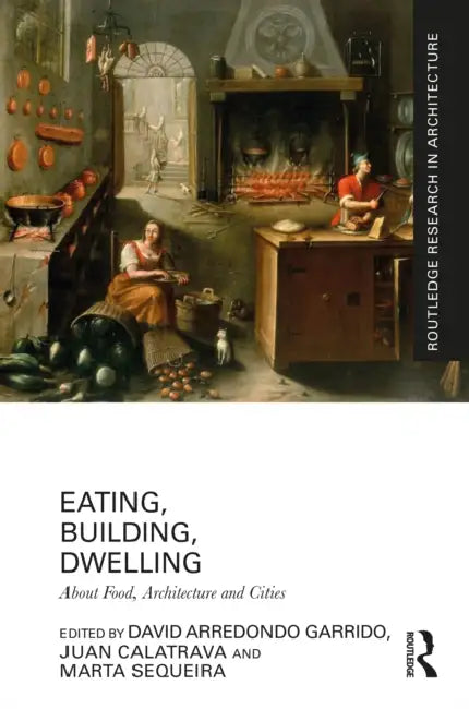 Eating, Building, Dwelling (English, David Arredondo Garrido | Juan Calatrava | Marta Sequeira)