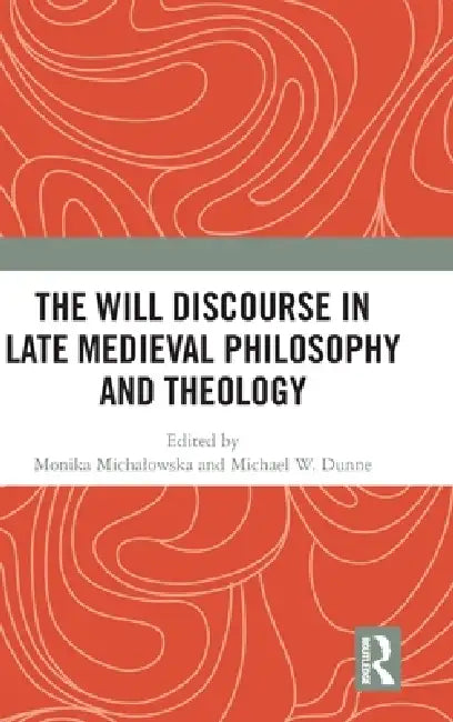 The Will Discourse in Late Medieval Philosophy and Theology (English, Monika Michalowska | Michael W. Dunne)