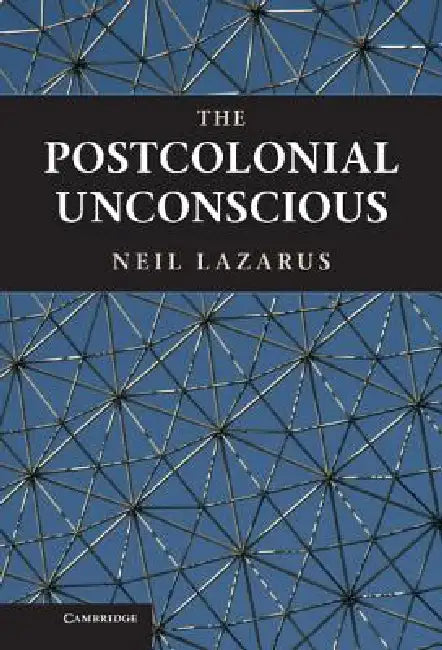 The Postcolonial Unconscious (English, Neil Lazarus)