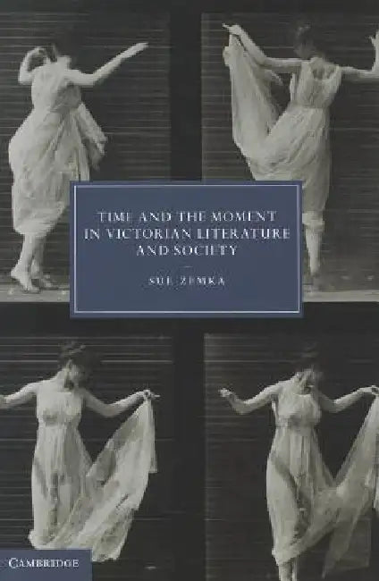 Time and the Moment in Victorian Literature and Society (English, Sue Zemka)