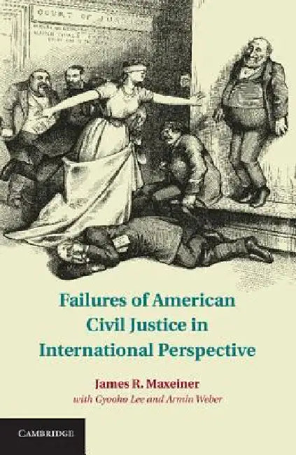 Failures of American Civil Justice in International Perspective (English, James R. Maxeiner | Gyooho Lee | Armin Weber)