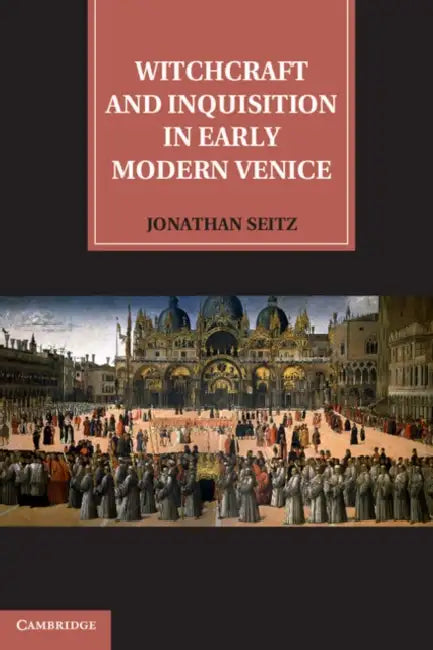 Witchcraft and Inquisition in Early Modern Venice (English, Jonathan Seitz)