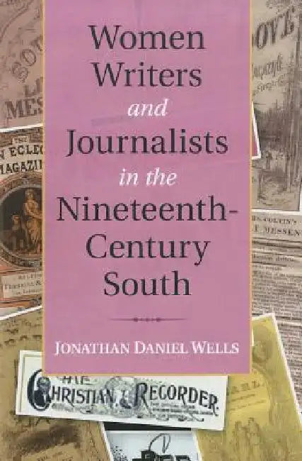 Women Writers and Journalists in the Nineteenth-Century South (English, Jonathan Daniel Wells)