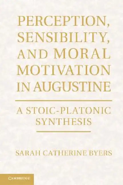 Perception, Sensibility, and Moral Motivation in Augustine (English, Sarah Catherine Byers)