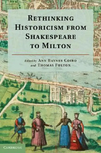 Rethinking Historicism from Shakespeare to Milton (English, Ann Baynes Coiro | Thomas Fulton)