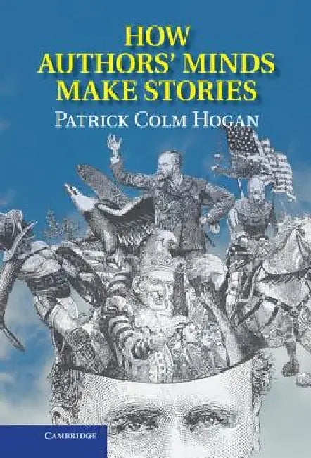 How Authors' Minds Make Stories (English, Patrick Colm Hogan)