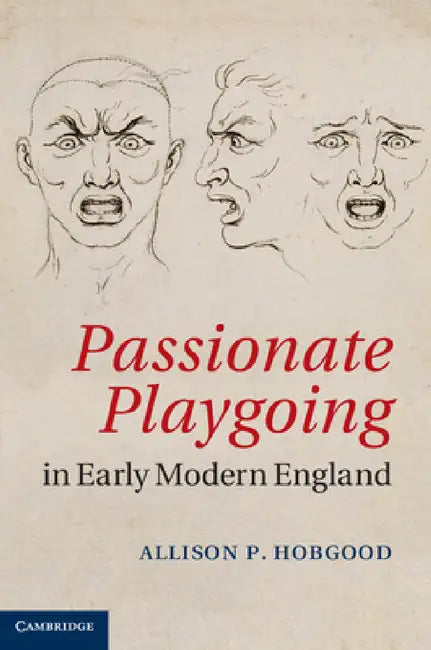 Passionate Playgoing in Early Modern England (English, Allison P. Hobgood)