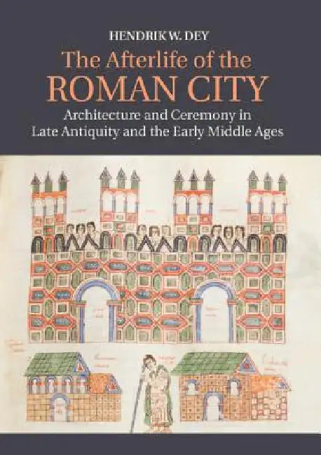 The Afterlife of the Roman City (English, Hendrik W. Dey)