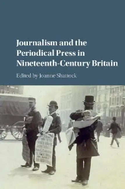 Journalism and the Periodical Press in Nineteenth-Century Britain (English, Joanne Shattock)