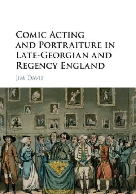 Comic Acting and Portraiture in Late-Georgian and Regency England (English, Jim Davis)