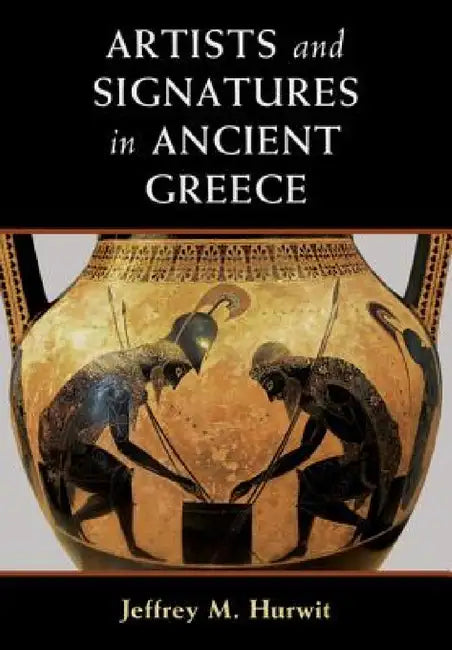 Artists and Signatures in Ancient Greece (English, Jeffrey M. Hurwit)