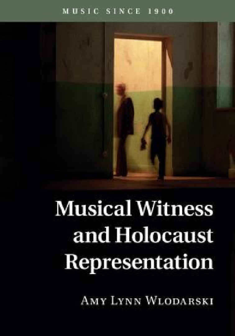 Musical Witness and Holocaust Representation (English, Amy Lynn Wlodarski)