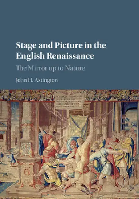 Stage and Picture in the English Renaissance (English, John H. Astington)