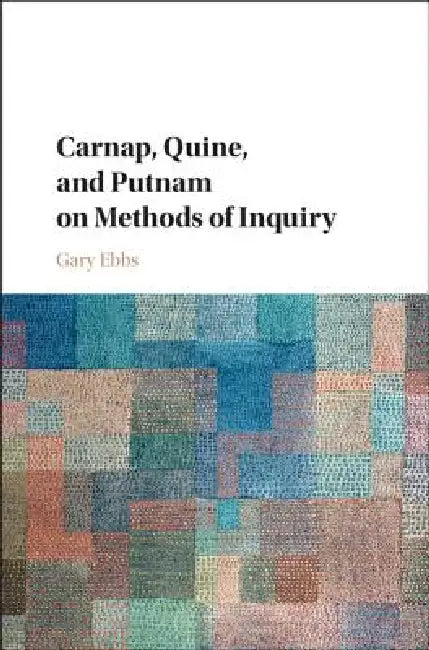 Carnap, Quine, and Putnam on Methods of Inquiry (English, Gary Ebbs)